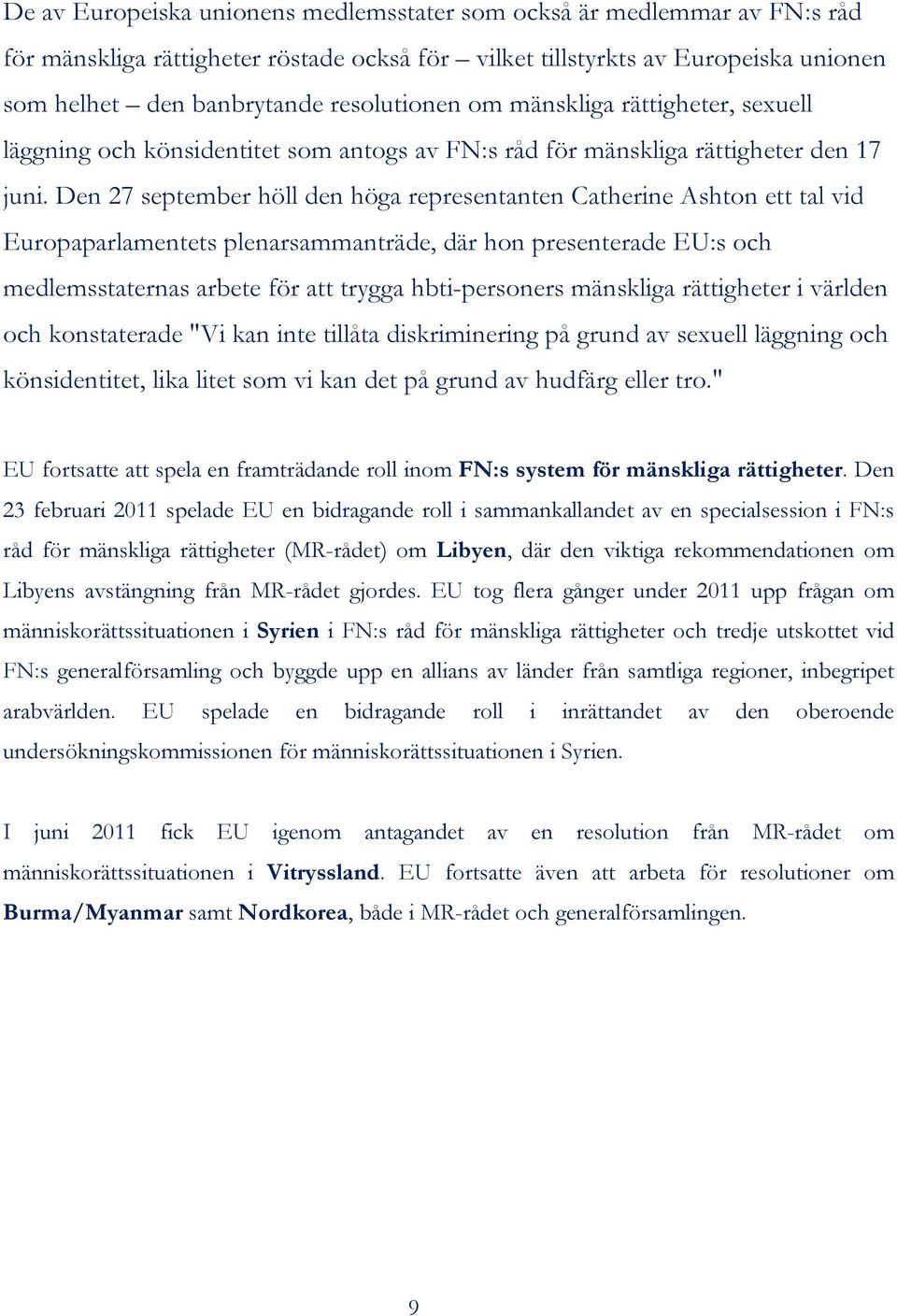 Den 27 september höll den höga representanten Catherine Ashton ett tal vid Europaparlamentets plenarsammanträde, där hon presenterade EU:s och medlemsstaternas arbete för att trygga hbti-personers