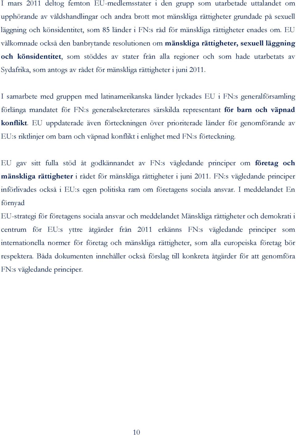 EU välkomnade också den banbrytande resolutionen om mänskliga rättigheter, sexuell läggning och könsidentitet, som stöddes av stater från alla regioner och som hade utarbetats av Sydafrika, som