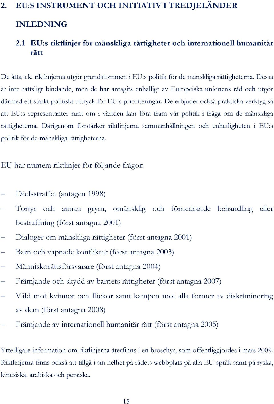 De erbjuder också praktiska verktyg så att EU:s representanter runt om i världen kan föra fram vår politik i fråga om de mänskliga rättigheterna.