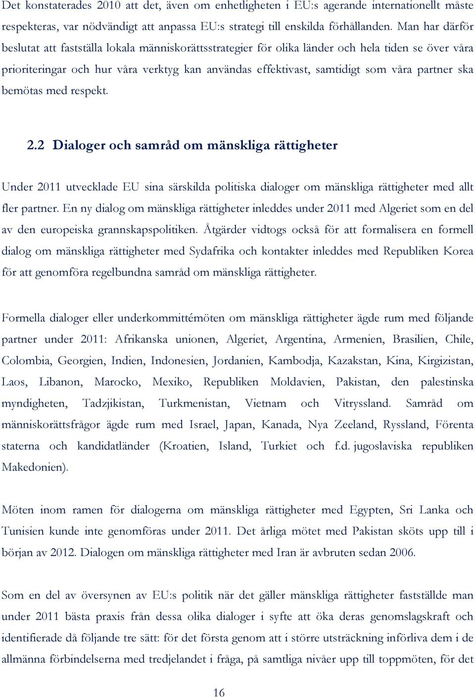 partner ska bemötas med respekt. 2.2 Dialoger och samråd om mänskliga rättigheter Under 2011 utvecklade EU sina särskilda politiska dialoger om mänskliga rättigheter med allt fler partner.