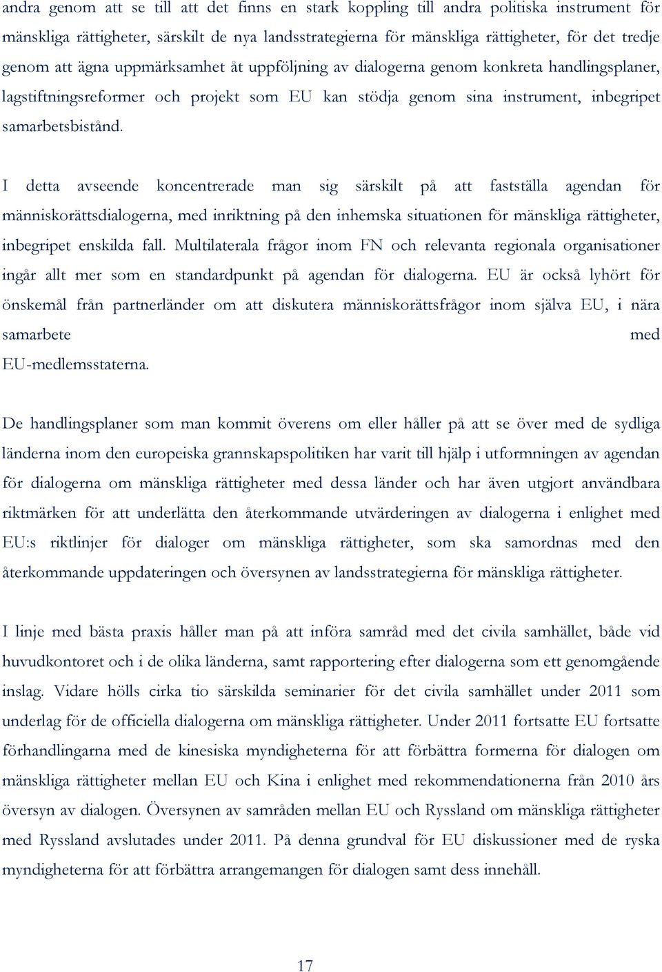 I detta avseende koncentrerade man sig särskilt på att fastställa agendan för människorättsdialogerna, med inriktning på den inhemska situationen för mänskliga rättigheter, inbegripet enskilda fall.