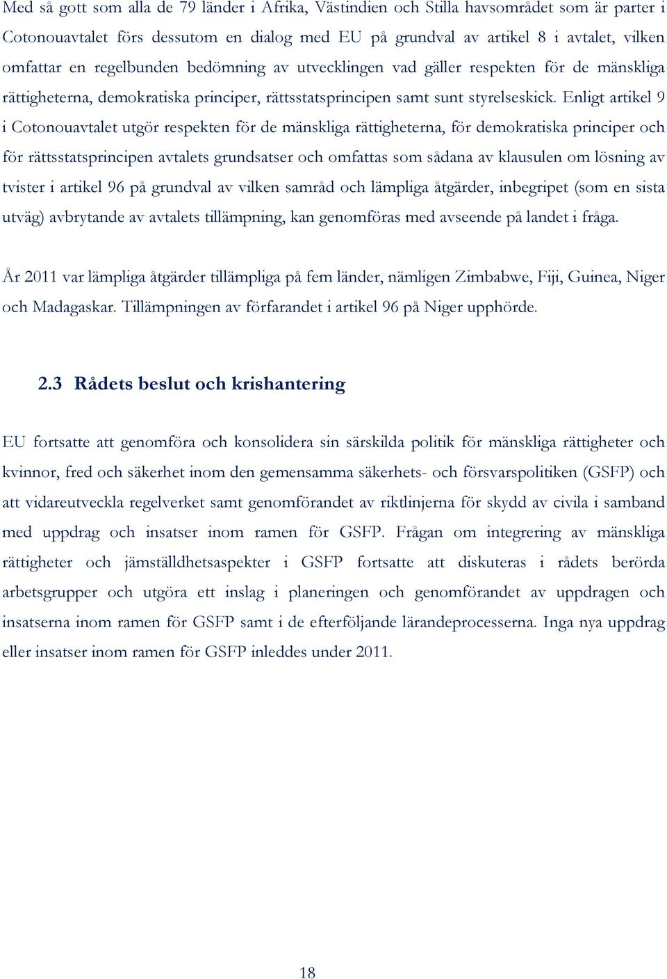 Enligt artikel 9 i Cotonouavtalet utgör respekten för de mänskliga rättigheterna, för demokratiska principer och för rättsstatsprincipen avtalets grundsatser och omfattas som sådana av klausulen om