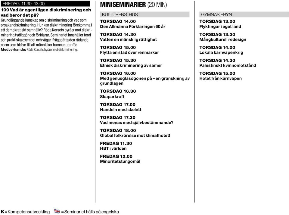 Seminariet innehåller teori och praktiska exempel och vågar ifrågasätta den rådande norm som bidrar till att människor hamnar utanför. Medverkande: Röda orsets byråer mot diskriminering.