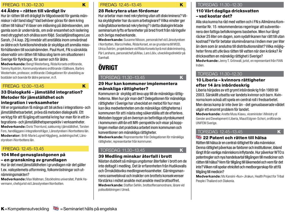 2 ) innebär att anställda inom omvårdnad av äldre och funktionshindrade är skyldiga att anmäla missförhållanden till socialnämnden.