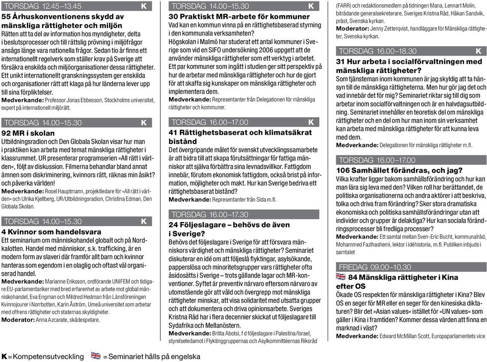 vara nationella frågor. Sedan tio år finns ett internationellt regelverk som ställer krav på Sverige att försäkra enskilda och miljöorganisationer dessa rättigheter.