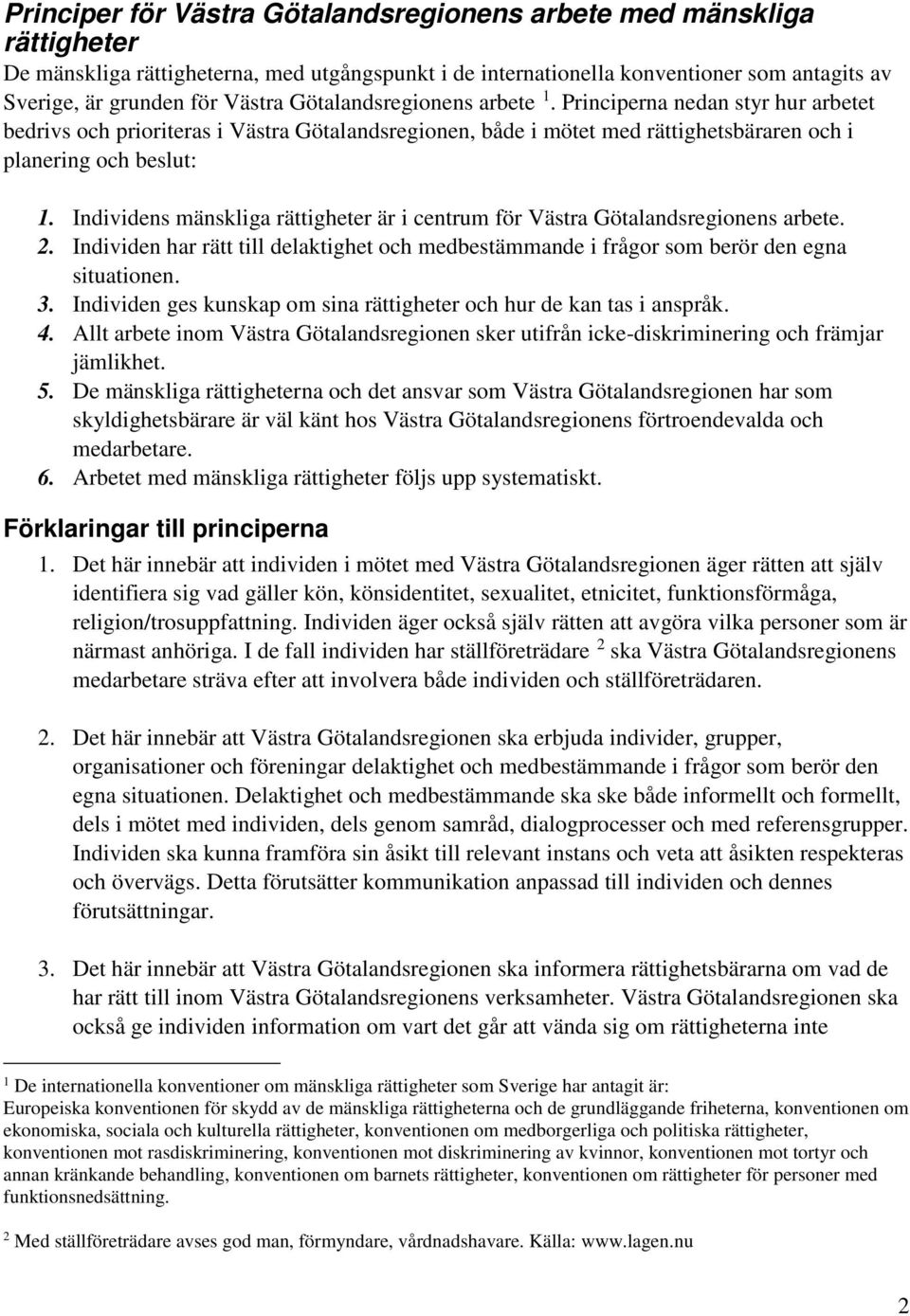 Individens mänskliga rättigheter är i centrum för Västra Götalandsregionens arbete. 2. Individen har rätt till delaktighet och medbestämmande i frågor som berör den egna situationen. 3.