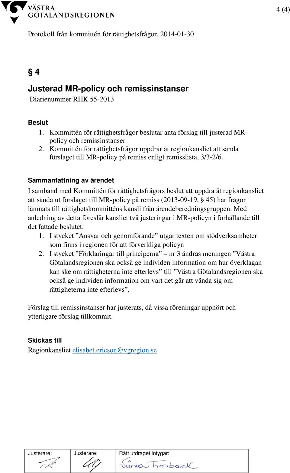 Kommittén för rättighetsfrågor uppdrar åt regionkansliet att sända förslaget till MR-policy på remiss enligt remisslista, 3/3-2/6.