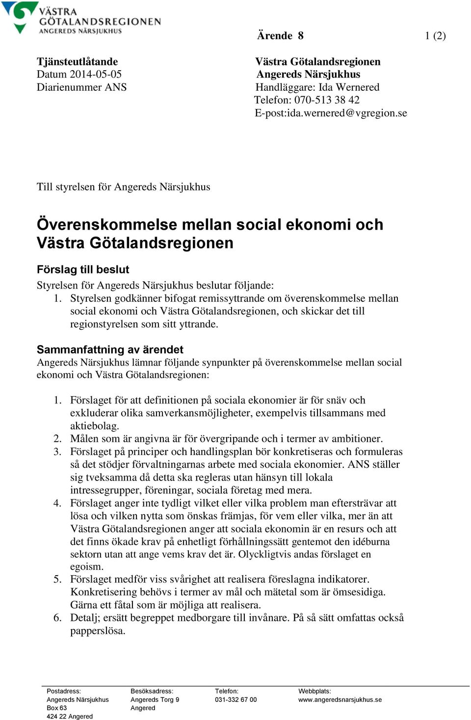 se Till styrelsen för Angereds Närsjukhus Överenskommelse mellan social ekonomi och Västra Götalandsregionen Förslag till beslut Styrelsen för Angereds Närsjukhus beslutar följande: 1.