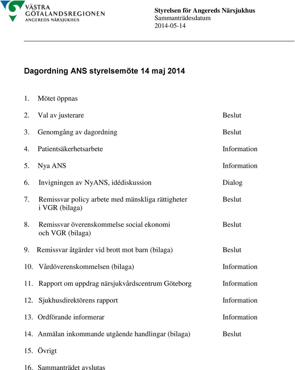 Remissvar överenskommelse social ekonomi Beslut och VGR (bilaga) 9. Remissvar åtgärder vid brott mot barn (bilaga) Beslut 10. Vårdöverenskommelsen (bilaga) Information 11.