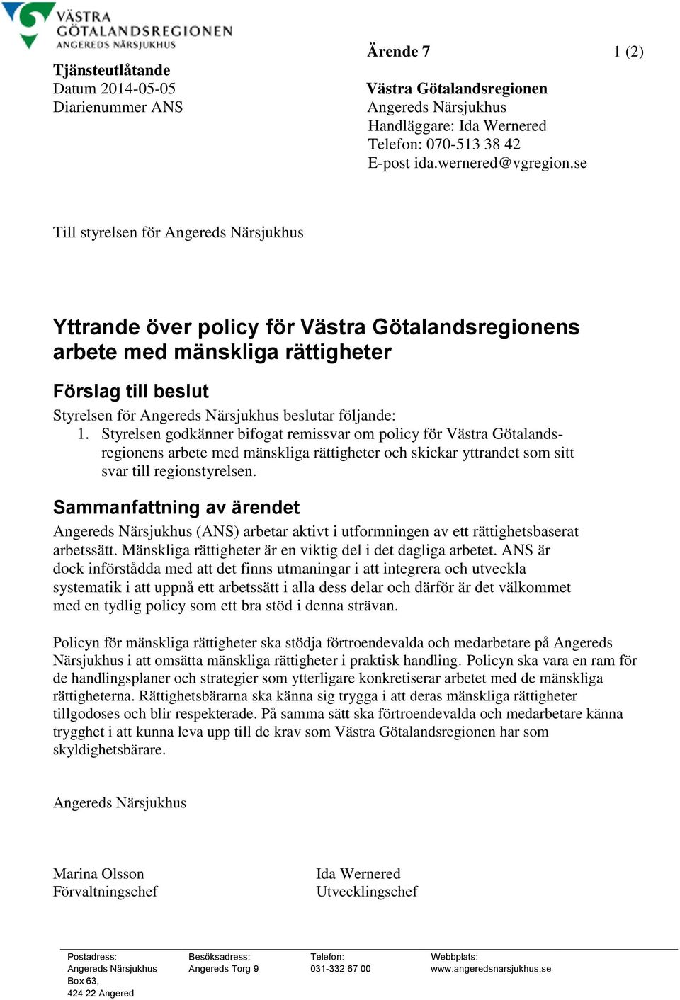 se Till styrelsen för Angereds Närsjukhus Yttrande över policy för Västra Götalandsregionens arbete med mänskliga rättigheter Förslag till beslut Styrelsen för Angereds Närsjukhus beslutar följande: