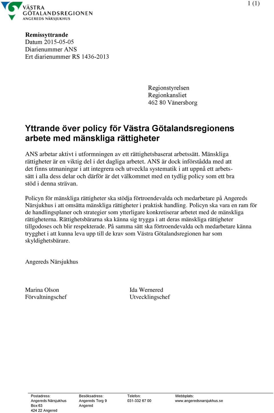 ANS är dock införstådda med att det finns utmaningar i att integrera och utveckla systematik i att uppnå ett arbetssätt i alla dess delar och därför är det välkommet med en tydlig policy som ett bra