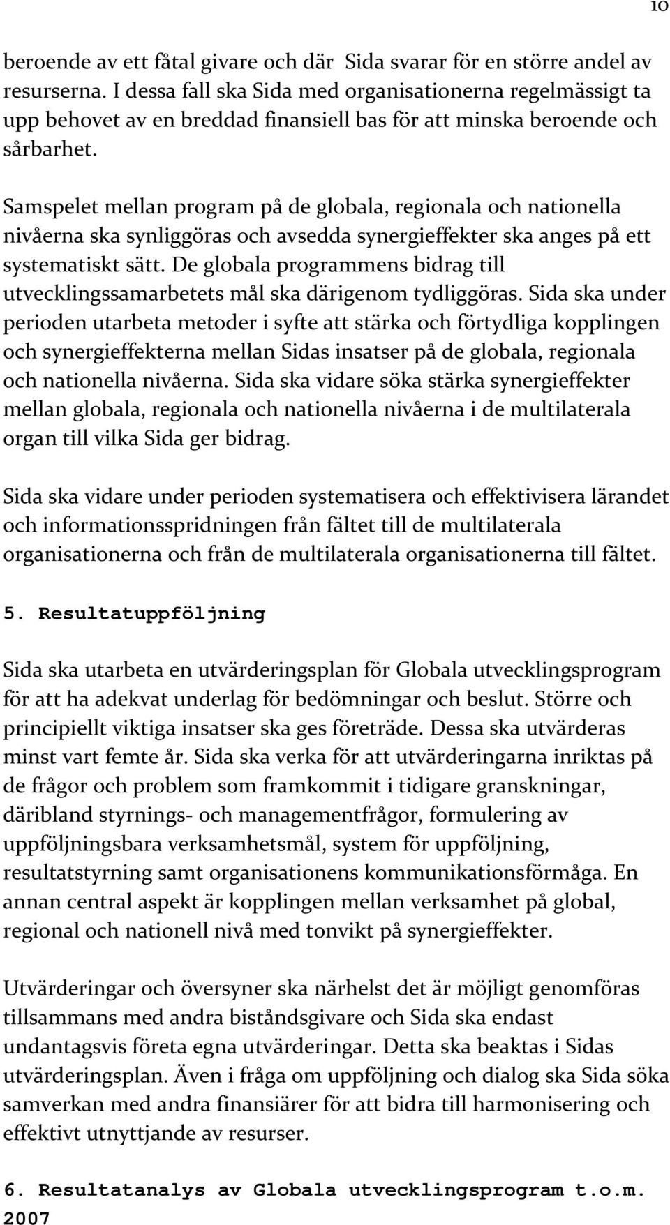 Samspelet mellan program på de globala, regionala och nationella nivåerna ska synliggöras och avsedda synergieffekter ska anges på ett systematiskt sätt.