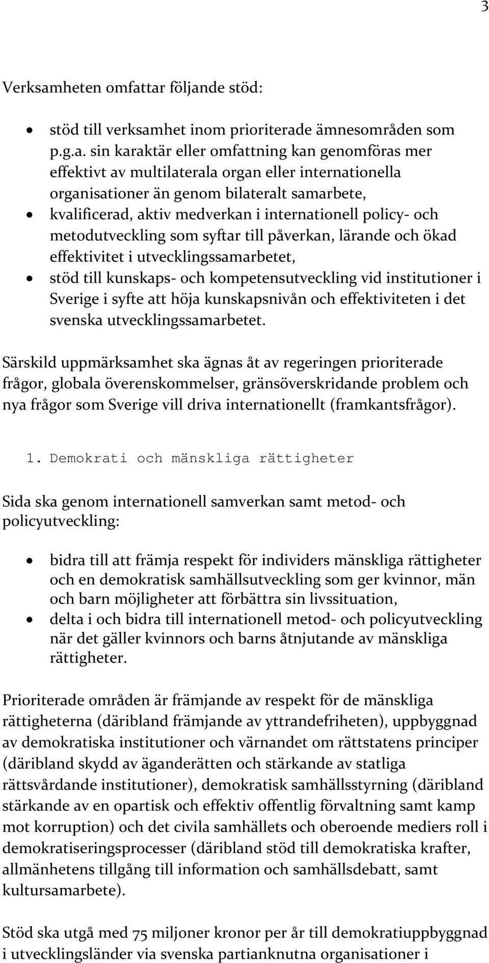 tar följande stöd: stöd till verksamhet inom prioriterade ämnesområden som p.g.a. sin karaktär eller omfattning kan genomföras mer effektivt av multilaterala organ eller internationella