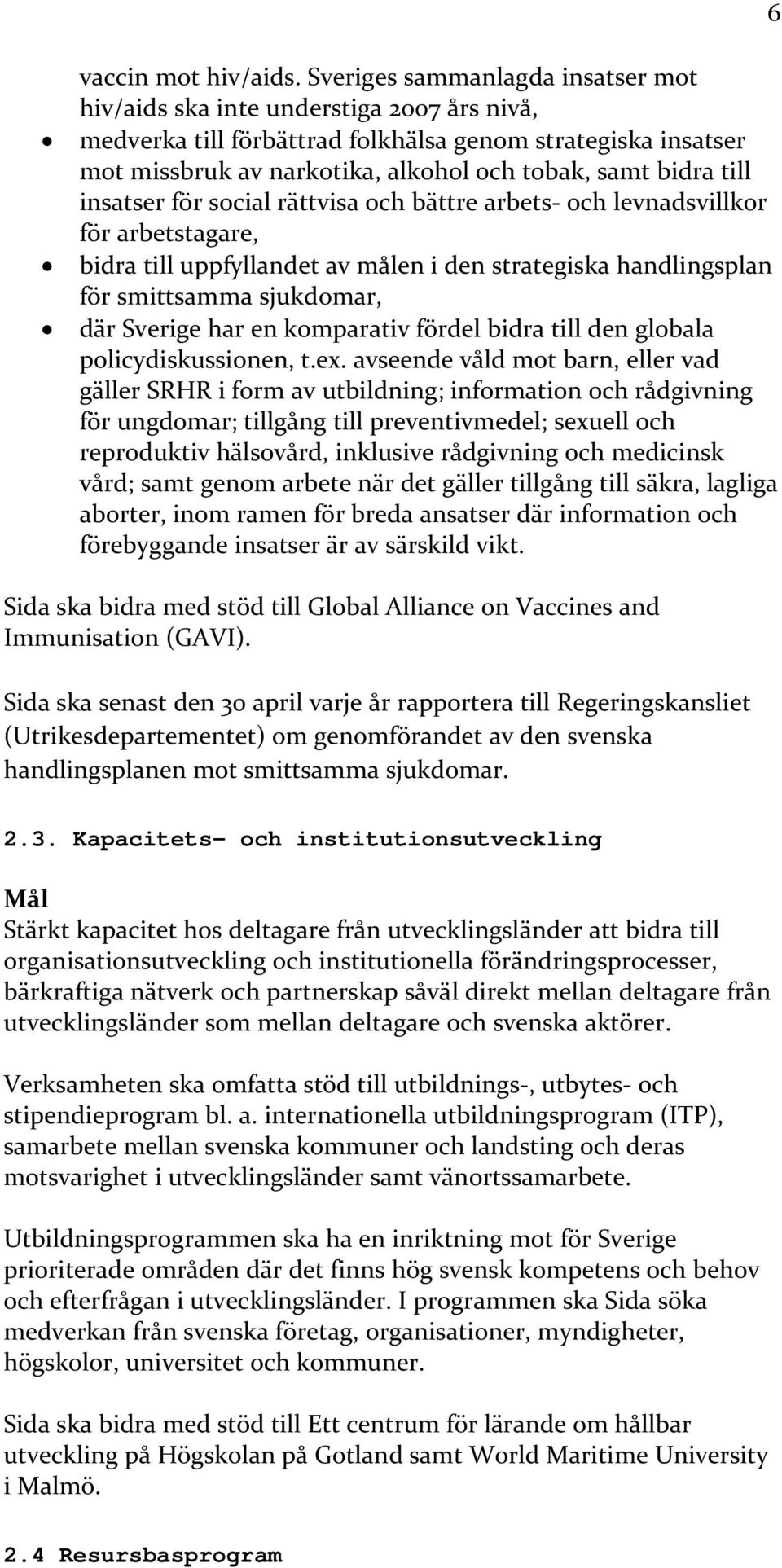 till insatser för social rättvisa och bättre arbets och levnadsvillkor för arbetstagare, bidra till uppfyllandet av målen i den strategiska handlingsplan för smittsamma sjukdomar, där Sverige har en