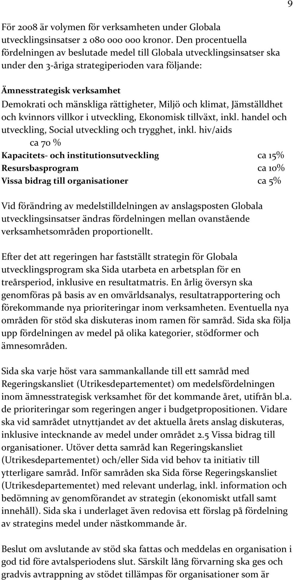 Miljö och klimat, Jämställdhet och kvinnors villkor i utveckling, Ekonomisk tillväxt, inkl. handel och utveckling, Social utveckling och trygghet, inkl.