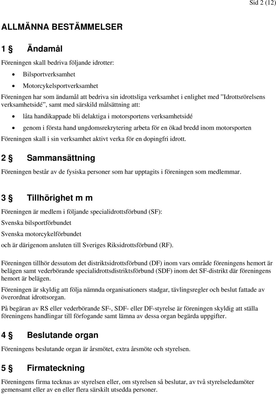 ökad bredd inom motorsporten Föreningen skall i sin verksamhet aktivt verka för en dopingfri idrott.