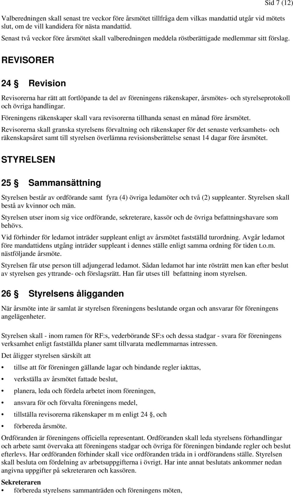 REVISORER 24 Revision Revisorerna har rätt att fortlöpande ta del av föreningens räkenskaper, årsmötes- och styrelseprotokoll och övriga handlingar.