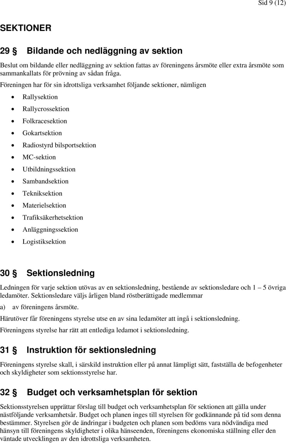 Föreningen har för sin idrottsliga verksamhet följande sektioner, nämligen Rallysektion Rallycrossektion Folkracesektion Gokartsektion Radiostyrd bilsportsektion MC-sektion Utbildningssektion