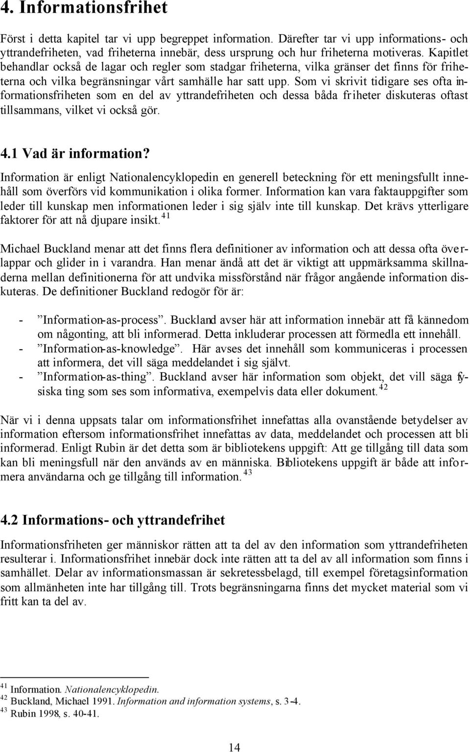 Kapitlet behandlar också de lagar och regler som stadgar friheterna, vilka gränser det finns för friheterna och vilka begränsningar vårt samhälle har satt upp.