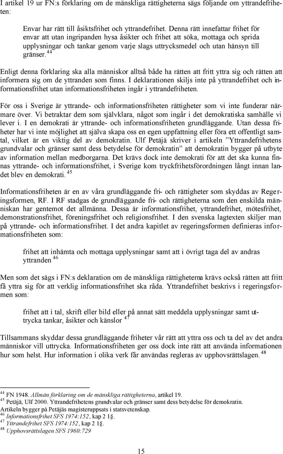 44 Enligt denna förklaring ska alla människor alltså både ha rätten att fritt yttra sig och rätten att informera sig om de yttranden som finns.