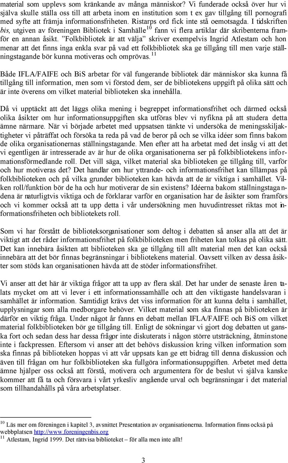 Ristarps ord fick inte stå oemotsagda. I tidskriften bis, utgiven av föreningen Bibliotek i Samhälle 10 fann vi flera artiklar där skribenterna framför en annan åsikt.