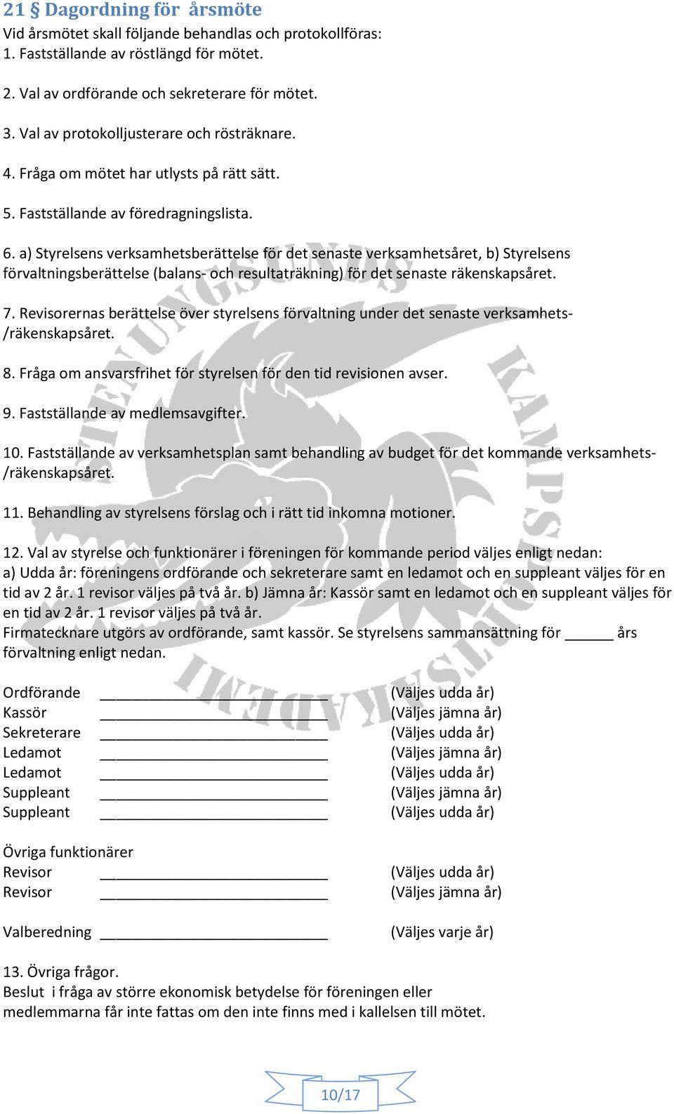 a) Styrelsens verksamhetsberättelse för det senaste verksamhetsåret, b) Styrelsens förvaltningsberättelse (balans- och resultaträkning) för det senaste räkenskapsåret. 7.