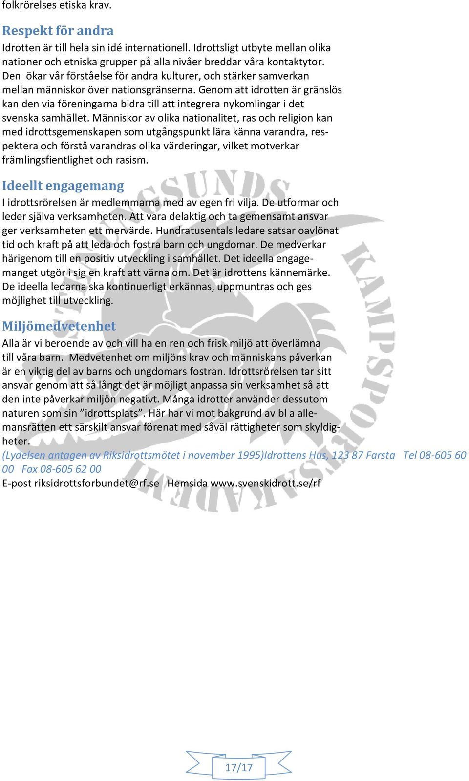 Genom att idrotten är gränslös kan den via föreningarna bidra till att integrera nykomlingar i det svenska samhället.