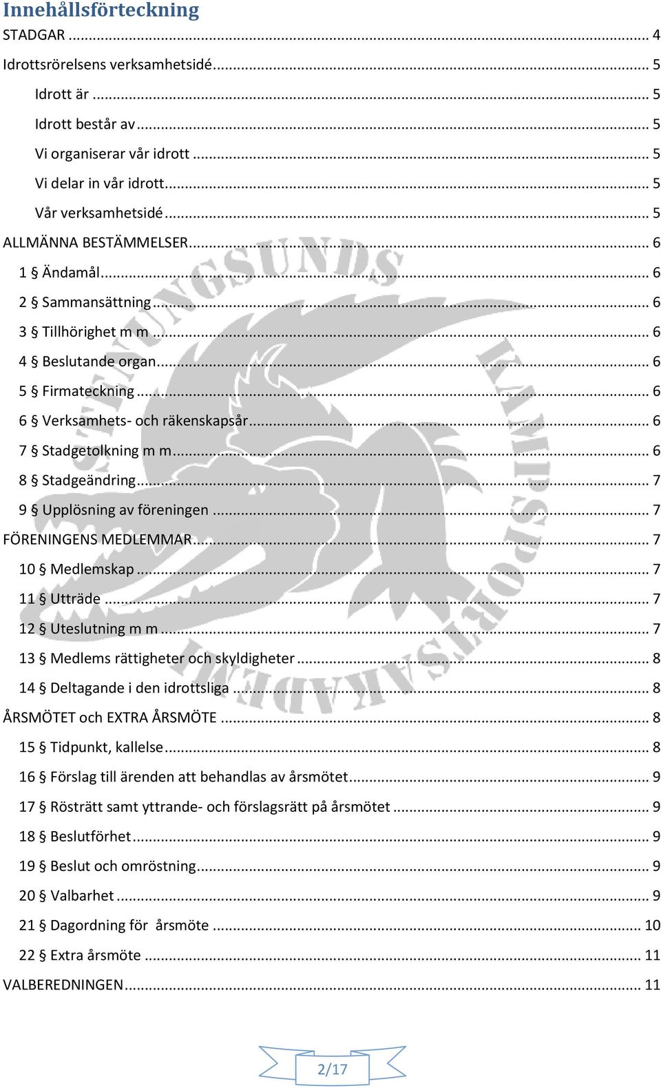 .. 6 8 Stadgeändring... 7 9 Upplösning av föreningen... 7 FÖRENINGENS MEDLEMMAR... 7 10 Medlemskap... 7 11 Utträde... 7 12 Uteslutning m m... 7 13 Medlems rättigheter och skyldigheter.