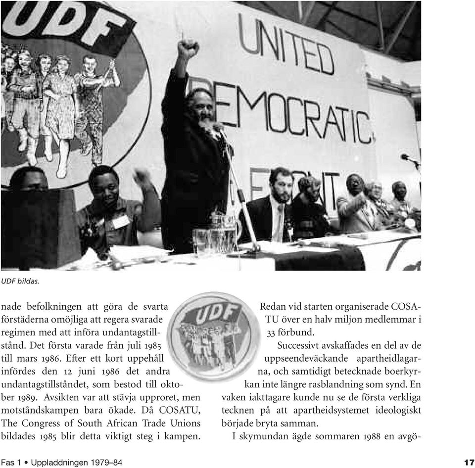 Då COSATU, The Congress of South African Trade Unions bildades 1985 blir detta viktigt steg i kampen. Redan vid starten organiserade COSA- TU över en halv miljon medlemmar i 33 förbund.