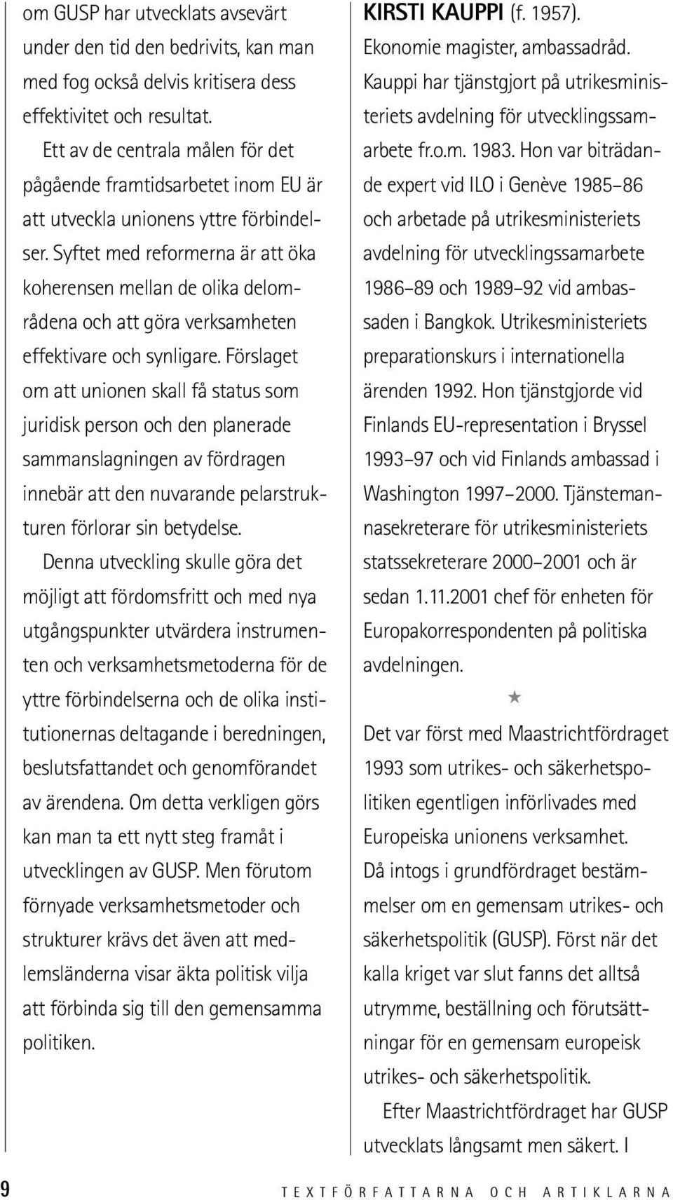 Hon var biträdande expert vid ILO i Genève 1985 86 pågående framtidsarbetet inom EU är att utveckla unionens yttre förbindelser.