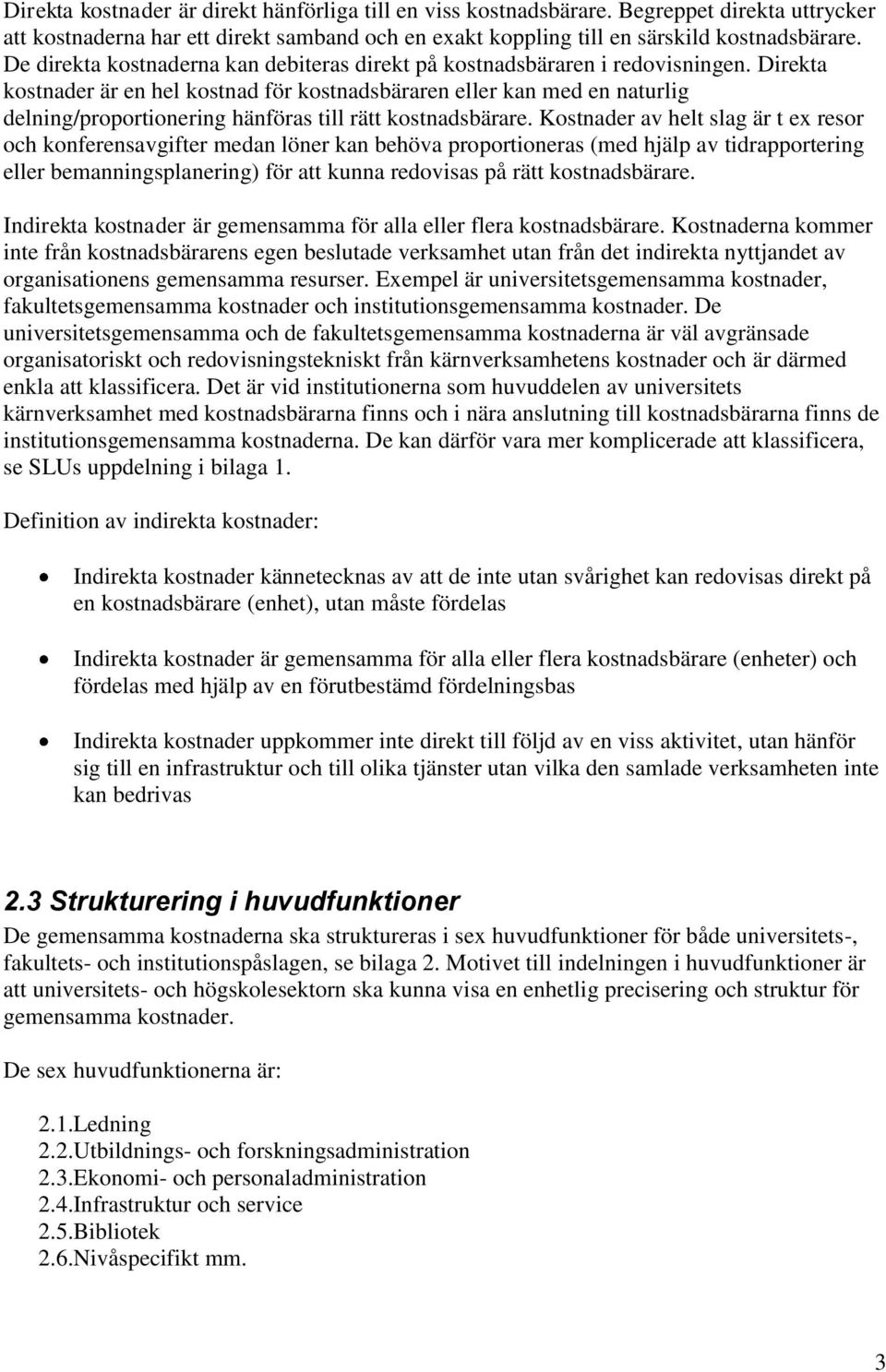 Direkta kostnader är en hel kostnad för kostnadsbäraren eller kan med en naturlig delning/proportionering hänföras till rätt kostnadsbärare.