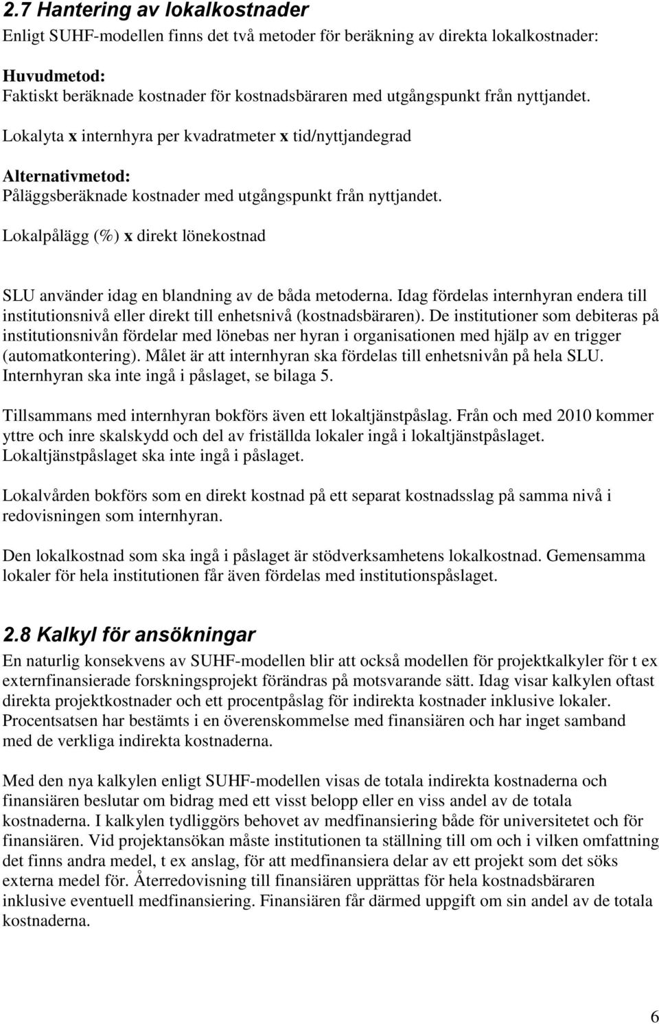 Lokalpålägg (%) x direkt lönekostnad SLU använder idag en blandning av de båda metoderna. Idag fördelas internhyran endera till institutionsnivå eller direkt till enhetsnivå (kostnadsbäraren).