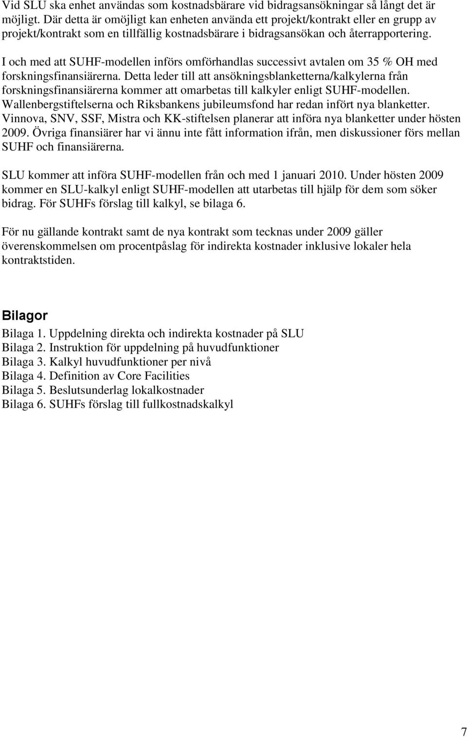 I och med att SUHF-modellen införs omförhandlas successivt avtalen om 35 % OH med forskningsfinansiärerna.