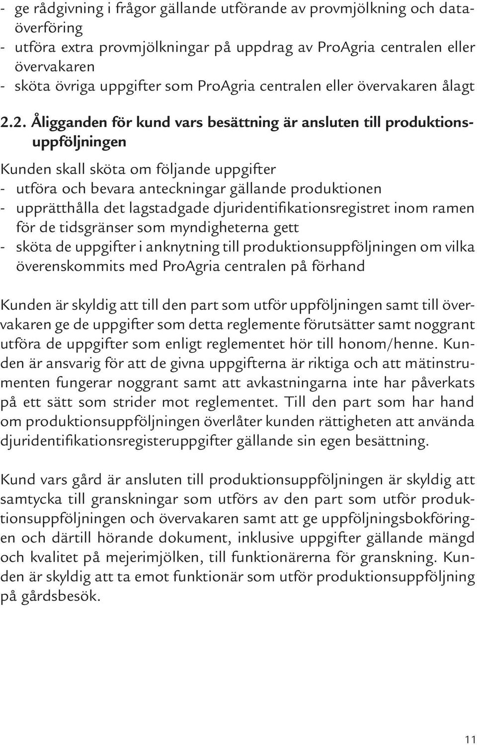 2. Åligganden för kund vars besättning är ansluten till produktionsuppföljningen Kunden skall sköta om följande uppgifter - utföra och bevara anteckningar gällande produktionen - upprätthålla det