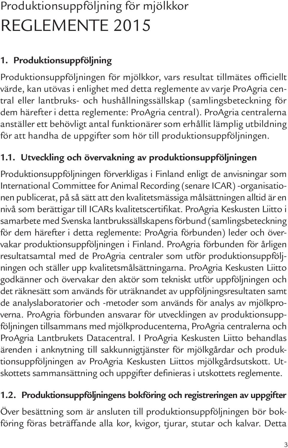 hushållningssällskap (samlingsbeteckning för dem härefter i detta reglemente: ProAgria central).