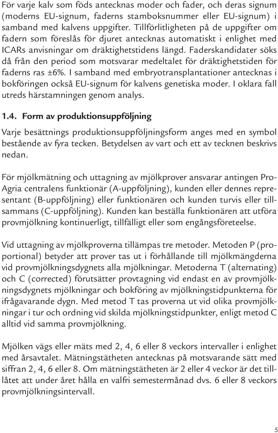 Faderskandidater söks då från den period som motsvarar medeltalet för dräktighetstiden för faderns ras ±6%.
