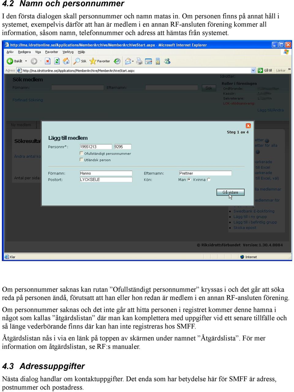 Om personnummer saknas kan rutan Ofullständigt personnummer kryssas i och det går att söka reda på personen ändå, förutsatt att han eller hon redan är medlem i en annan RF-ansluten förening.