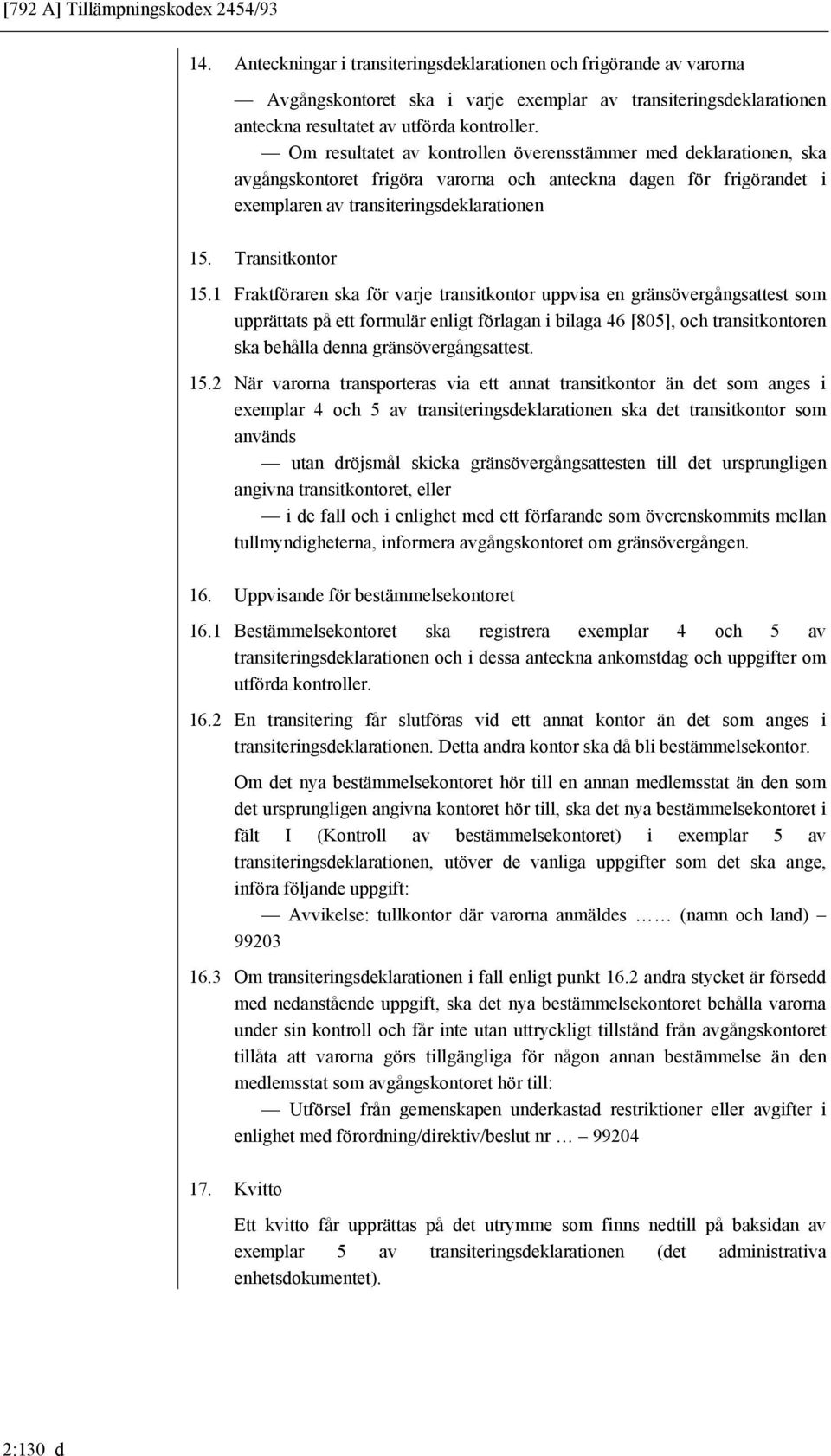 Om resultatet av kontrollen överensstämmer med deklarationen, ska avgångskontoret frigöra varorna och anteckna dagen för frigörandet i exemplaren av transiteringsdeklarationen 15. Transitkontor 15.