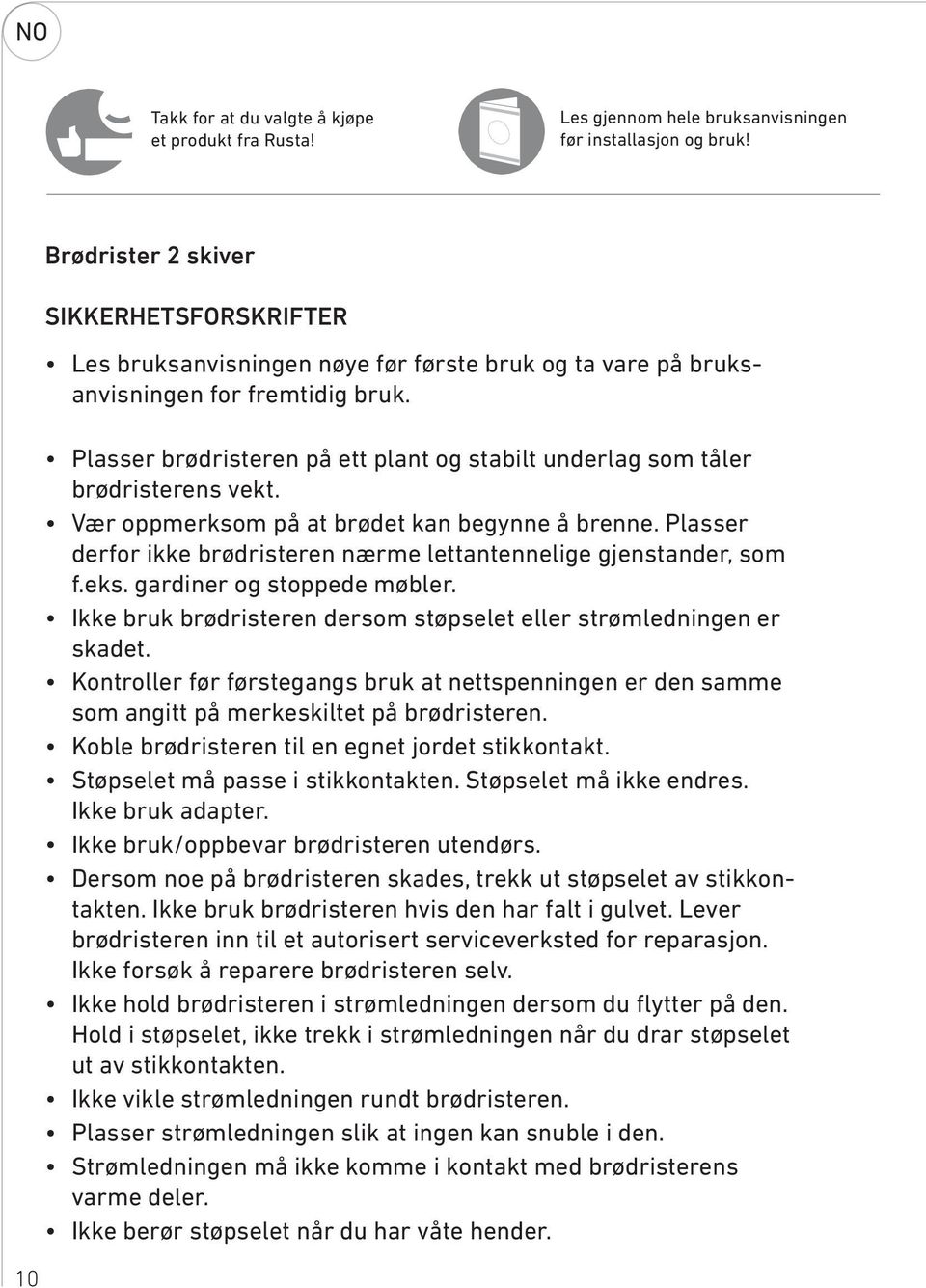 Plasser brødristeren på ett plant og stabilt underlag som tåler brødristerens vekt. Vær oppmerksom på at brødet kan begynne å brenne.