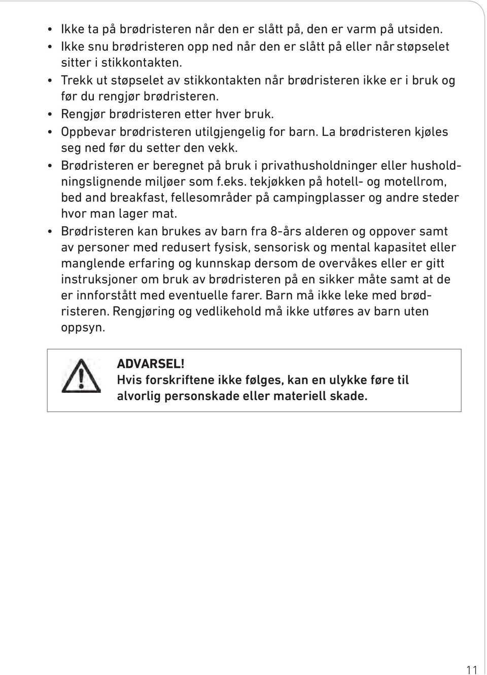 La brødristeren kjøles seg ned før du setter den vekk. Brødristeren er beregnet på bruk i privathusholdninger eller husholdningslignende miljøer som f.eks.