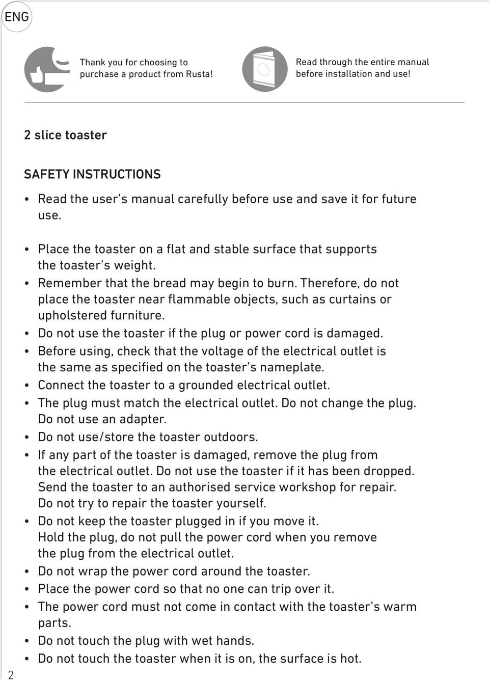 Remember that the bread may begin to burn. Therefore, do not place the toaster near flammable objects, such as curtains or upholstered furniture.