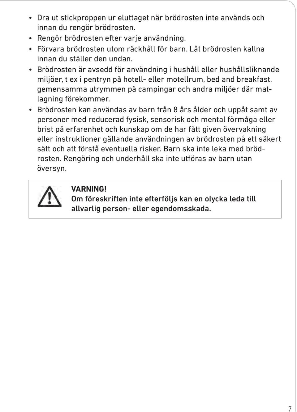 Brödrosten är avsedd för användning i hushåll eller hushållsliknande miljöer, t ex i pentryn på hotell- eller motellrum, bed and breakfast, gemensamma utrymmen på campingar och andra miljöer där