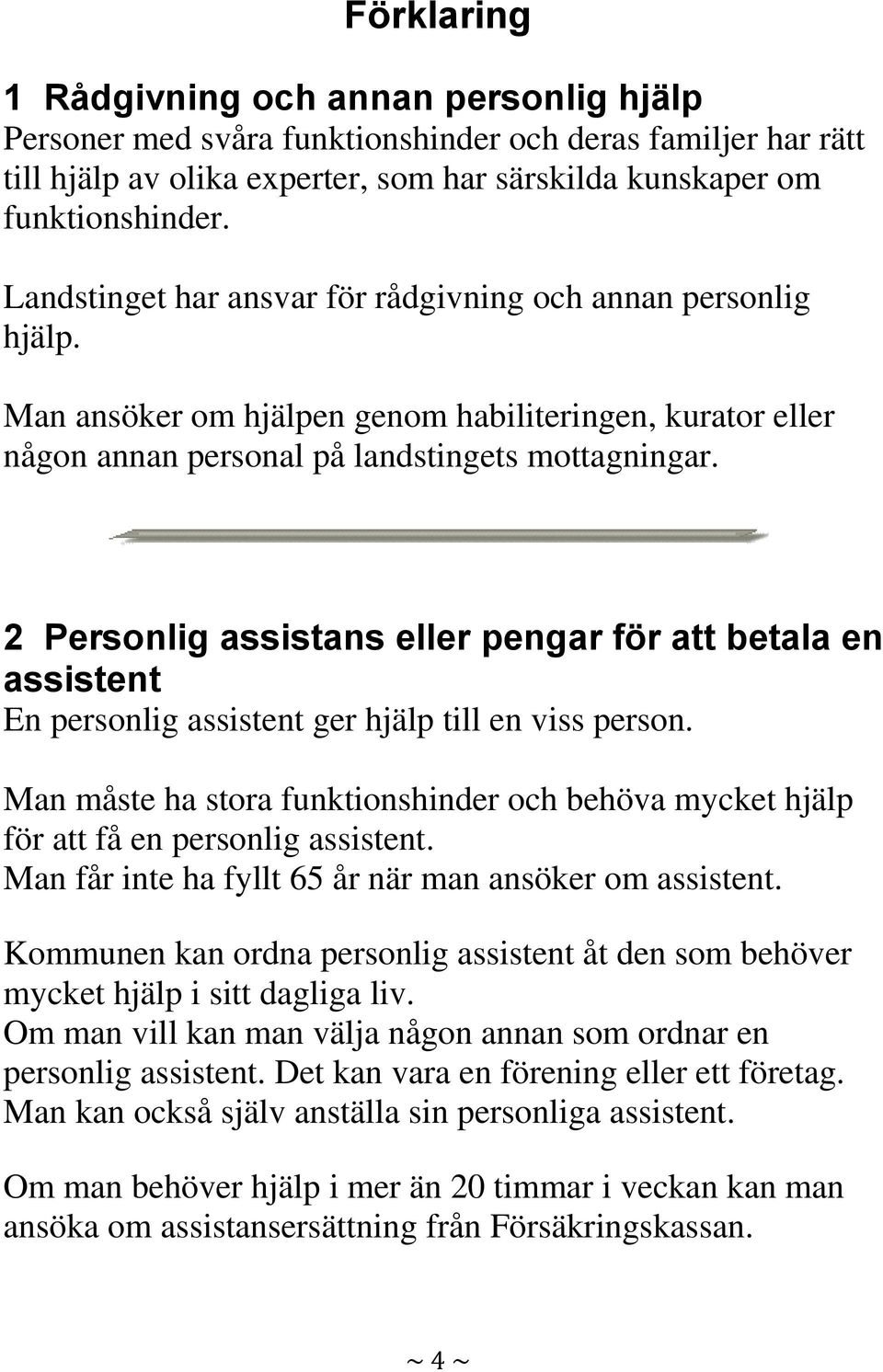 2 Personlig assistans eller pengar för att betala en assistent En personlig assistent ger hjälp till en viss person.