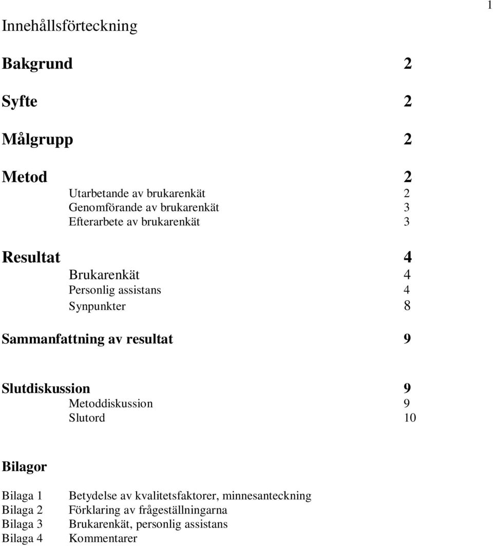 Sammanfattning av resultat 9 Slutdiskussion 9 Metoddiskussion 9 Slutord 10 Bilagor Bilaga 1 Bilaga 2 Bilaga 3