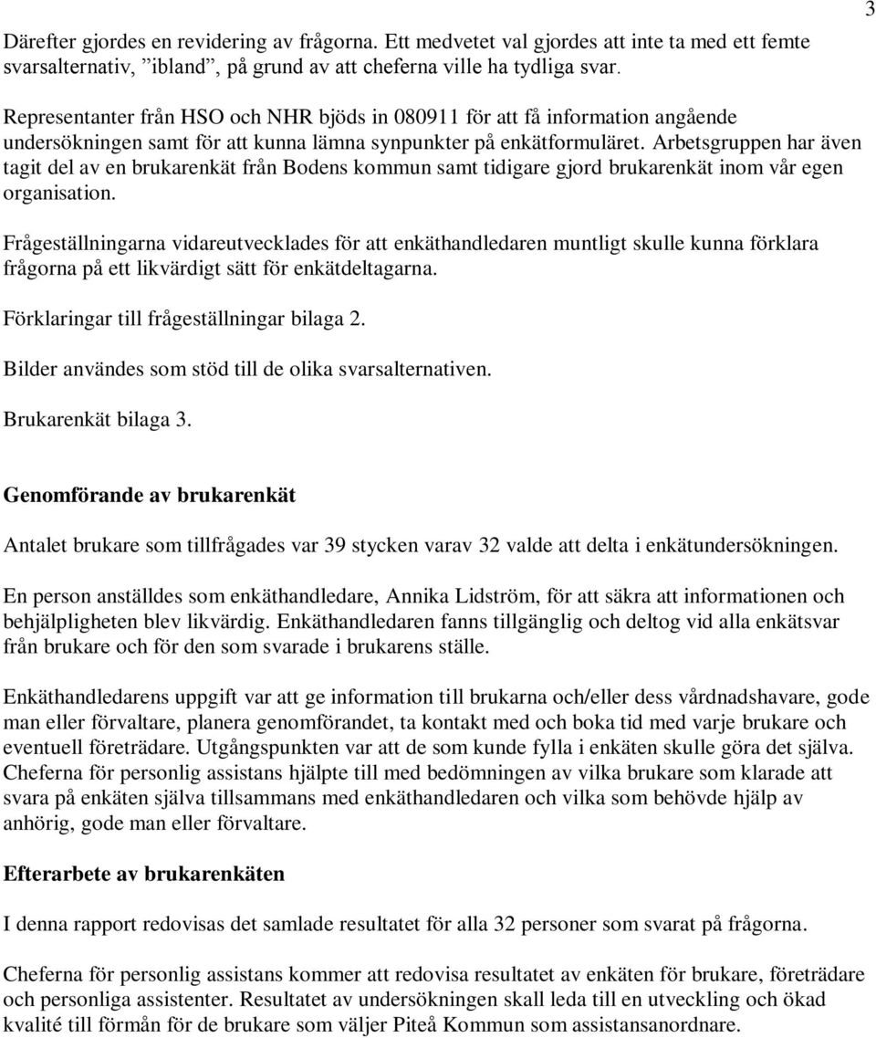 Arbetsgruppen har även tagit del av en brukarenkät från Bodens kommun samt tidigare gjord brukarenkät inom vår egen organisation.