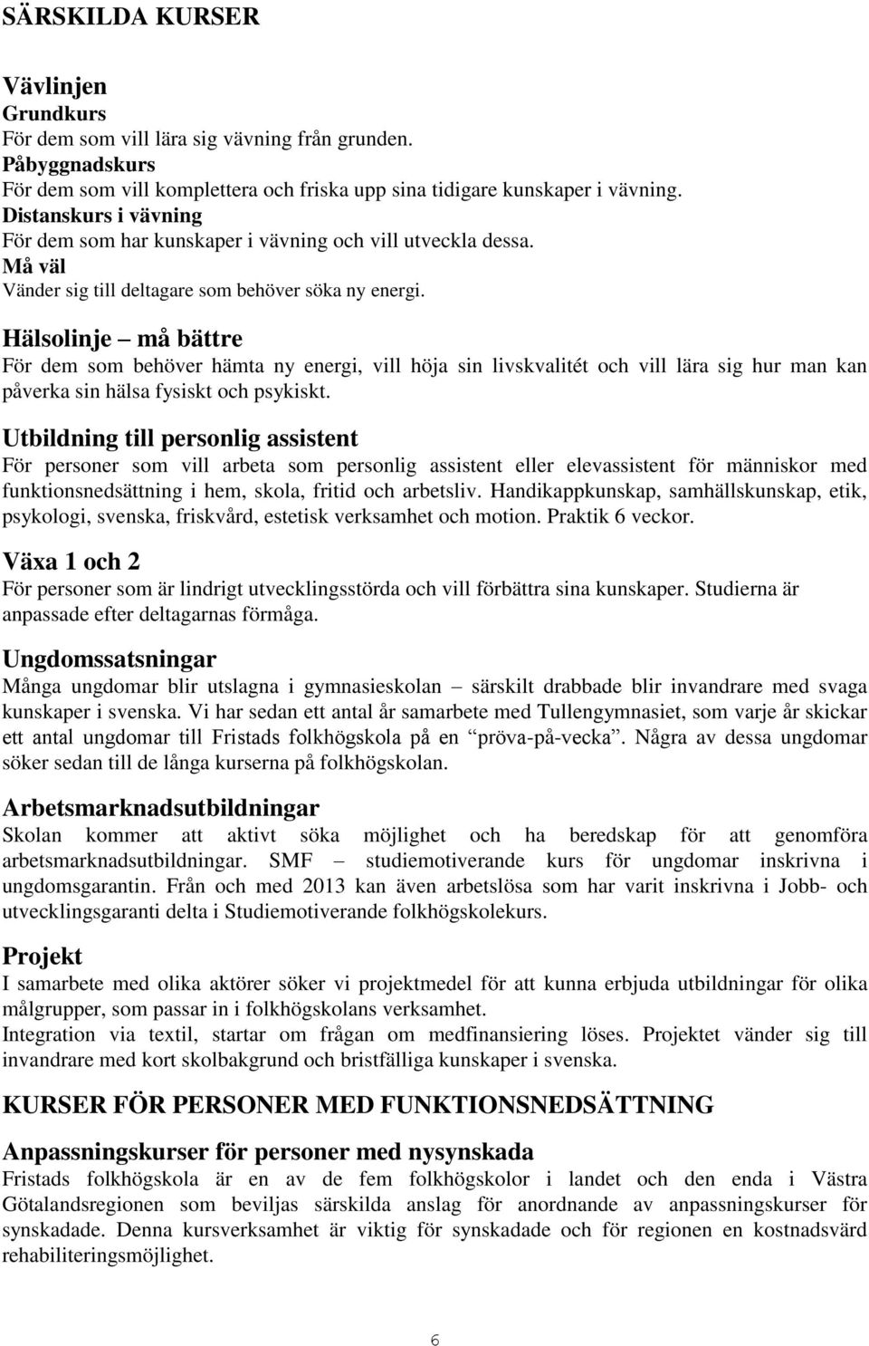 Hälsolinje må bättre För dem som behöver hämta ny energi, vill höja sin livskvalitét och vill lära sig hur man kan påverka sin hälsa fysiskt och psykiskt.