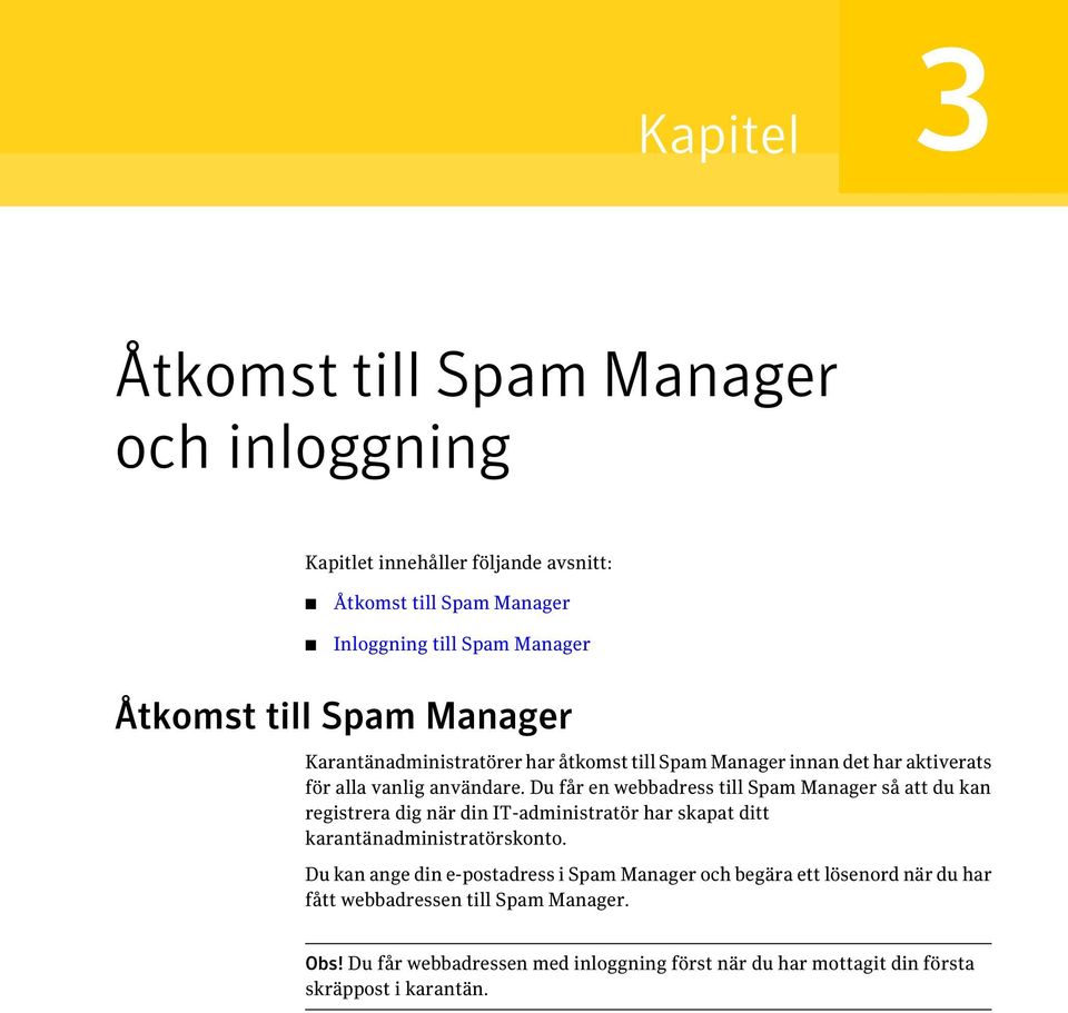 Du får en webbadress till Spam Manager så att du kan registrera dig när din IT-administratör har skapat ditt karantänadministratörskonto.