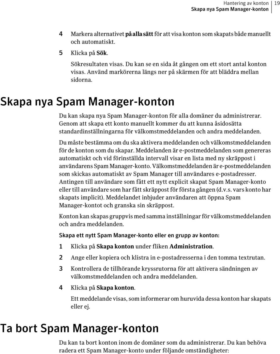 Skapa nya Spam Manager-konton Du kan skapa nya Spam Manager-konton för alla domäner du administrerar.