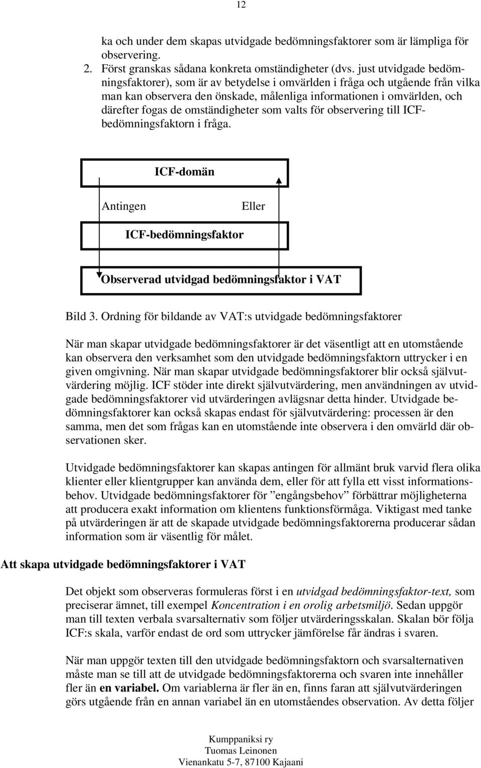 omständigheter som valts för observering till ICFbedömningsfaktorn i fråga. ICF-domän Antingen Eller ICF-bedömningsfaktor Observerad utvidgad bedömningsfaktor i VAT Bild 3.