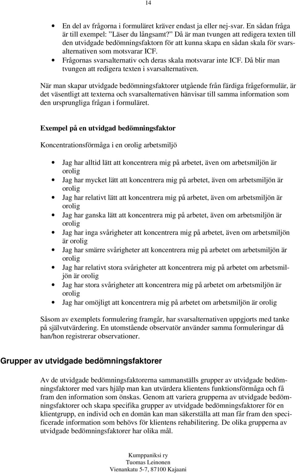 Frågornas svarsalternativ och deras skala motsvarar inte ICF. Då blir man tvungen att redigera texten i svarsalternativen.